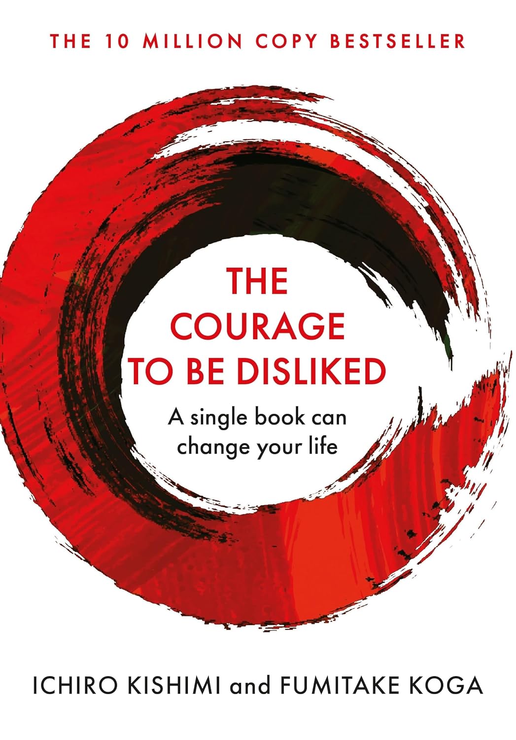 Courage To Be Disliked, The: How to free yourself, change your life and achieve real happiness Courage To Be Disliked, The: How to free yourself, change your life and achieve real happiness